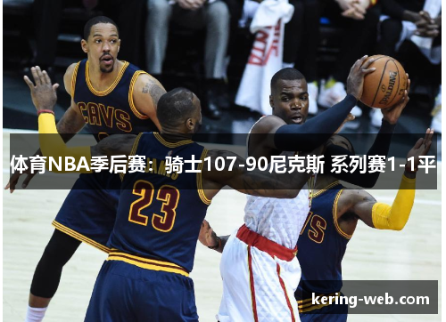 体育NBA季后赛：骑士107-90尼克斯 系列赛1-1平